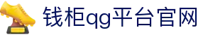 钱柜qg777(中国游)唯一官方网站